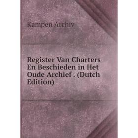 

Книга Register Van Charters En Beschieden in Het Oude Archief. (Dutch Edition)