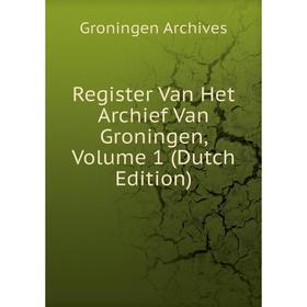 

Книга Register Van Het Archief Van Groningen, Volume 1 (Dutch Edition)