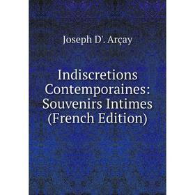 

Книга Indiscretions Contemporaines: Souvenirs Intimes (French Edition)