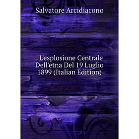 

Книга . L'esplosione Centrale Dell'etna Del 19 Luglio 1899 (Italian Edition)