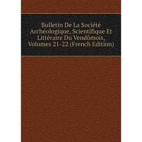 

Книга Bulletin De La Société Archéologique, Scientifique Et Littéraire Du Vendômois, Volumes 21-22 (French Edition)