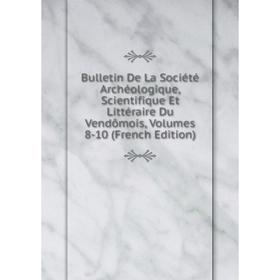 

Книга Bulletin De La Société Archéologique, Scientifique Et Littéraire Du Vendômois, Volumes 8-10 (French Edition)