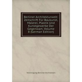 

Книга Berliner Architekturwelt: Zeitschrift Für Baukunst, Malerei, Plastik Und Kunstgewerbe Der Gegenwart, Volume 8 (German Edition)
