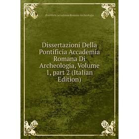 

Книга Dissertazioni Della Pontificia Accademia Romana Di Archeologia, Volume 1, part 2 (Italian Edition)