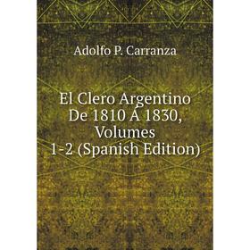 

Книга El Clero Argentino De 1810 Á 1830, Volumes 1-2 (Spanish Edition)