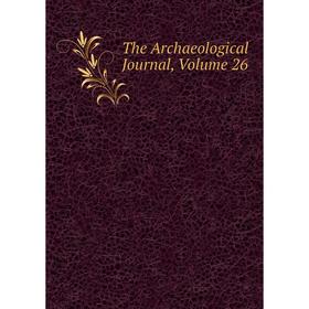

Книга The Archaeological Journal, Volume 26