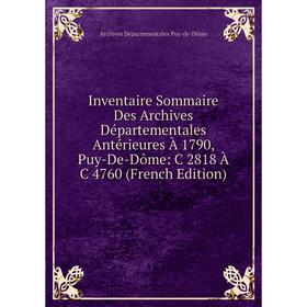 

Книга Inventaire Sommaire Des Archives Départementales Antérieures À 1790, Puy-De-Dôme: C 2818 À C 4760 (French Edition)