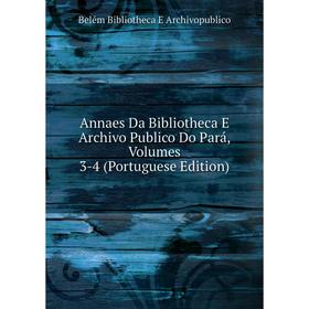 

Книга Annaes Da Bibliotheca E Archivo Publico Do Pará, Volumes 3-4 (Portuguese Edition)