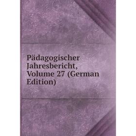 

Книга Pädagogischer Jahresbericht, Volume 27