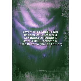 

Книга Inventario E Spoglio Dei Registri Della Tesoreria Apostolica Di Perugia E Umbria Dal R. Archivio Di Stato Di Roma (Italian Edition)