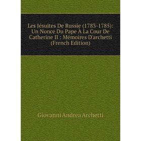 

Книга Les Jésuites De Russie (1783-1785): Un Nonce Du Pape À La Cour De Catherine II: Mémoires D'archetti