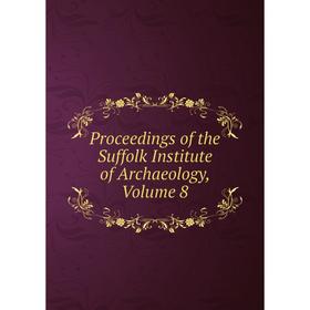 

Книга Proceedings of the Suffolk Institute of Archaeology, Volume 8