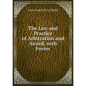 

Книга The Law and Practice of Arbitration and Award, with Forms