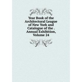 

Книга Year Book of the Architectural League of New York and Catalogue of the. Annual Exhibition, Volume 24