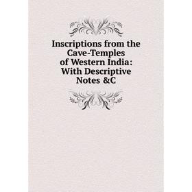 

Книга Inscriptions from the Cave-Temples of Western India: With Descriptive Notes &C