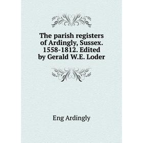 

Книга The parish registers of Ardingly, Sussex. 1558-1812. Edited by Gerald W.E. Loder