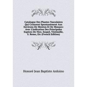 

Книга Catalogue Des Plantes Vasculaires Qui Croissent Spontanément Aux Environs De Menton Et De Monaco