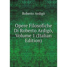 

Книга Opere Filosofiche Di Roberto Ardigò, Volume 1