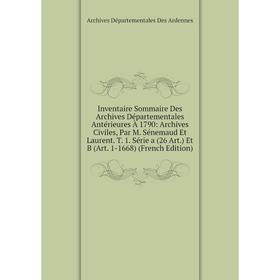 

Книга Inventaire Sommaire Des Archives Départementales Antérieures À 1790: Archives Civiles, Par M. Sénemaud Et Laurent