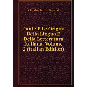 

Книга Dante E Le Origini Della Lingua E Della Letteratura Italiana, Volume 2 (Italian Edition)