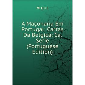 

Книга A Maçonaria Em Portugal: Cartas Da Belgica: 1a. Serie (Portuguese Edition)