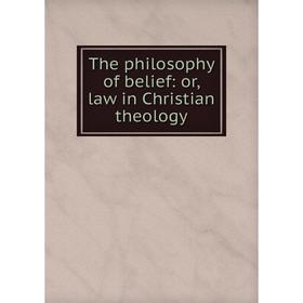 

Книга The philosophy of belief: or, law in Christian theology