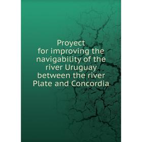 

Книга Proyect for improving the navigability of the river Uruguay between the river Plate and Concordia