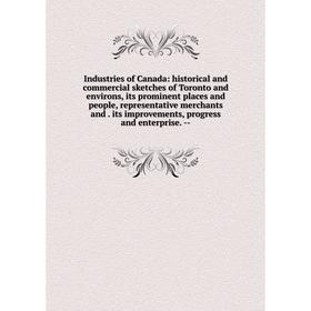 

Книга Industries of Canada: historical and commercial sketches of Toronto and environs, its prominent places and people, representative merchants