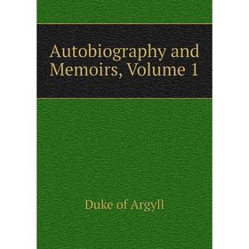

Книга Autobiography and Memoirs, Volume 1