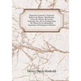 

Книга Memoria General Y Especial Sobre Las Minas: Metalurgia, Leyes De Minas, Recursos, Ventajas De La Explotación De Minas En La Republica Argentina