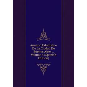 

Книга Anuario Estadístico De La Ciudad De Buenos Aires., Volume 4 (Spanish Edition)