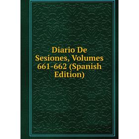 

Книга Diario De Sesiones, Volumes 661-662 (Spanish Edition)