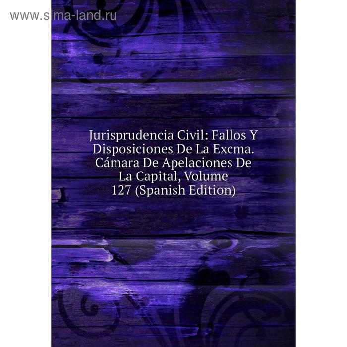 фото Книга jurisprudencia civil: fallos y disposiciones de la excma. cámara de apelaciones de la capital, volume 127 nobel press