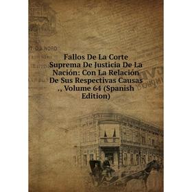

Книга Fallos De La Corte Suprema De Justicia De La Nación: Con La Relación De Sus Respectivas Causas., Volume 64 (Spanish Edition)