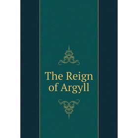 

Книга The Reign of Argyll