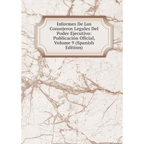 

Книга Informes De Los Consejeros Legales Del Poder Ejecutivo: Publicación Oficial, Volume 9 (Spanish Edition)