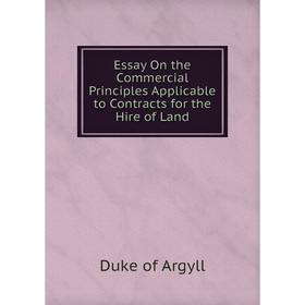 

Книга Essay On the Commercial Principles Applicable to Contracts for the Hire of Land