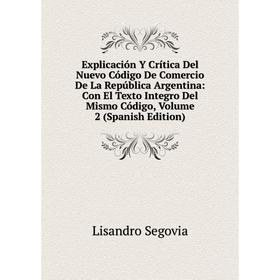 

Книга Explicación Y Crítica Del Nuevo Código De Comercio De La República Argentina: Con El Texto Integro Del Mismo Código, Volume 2 (Spanish Edition)