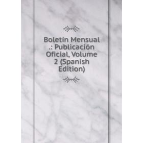 

Книга Boletín Mensual.: Publicación Oficial, Volume 2 (Spanish Edition)
