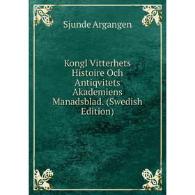 

Книга Kongl Vitterhets Histoire Och Antiqvitets Akademiens Manadsblad. (Swedish Edition)