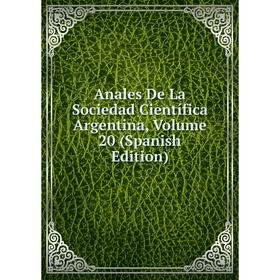 

Книга Anales De La Sociedad Científica Argentina, Volume 20 (Spanish Edition)