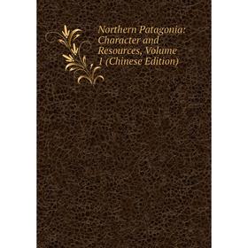 

Книга Northern Patagonia: Character and Resources, Volume 1 (Chinese Edition)