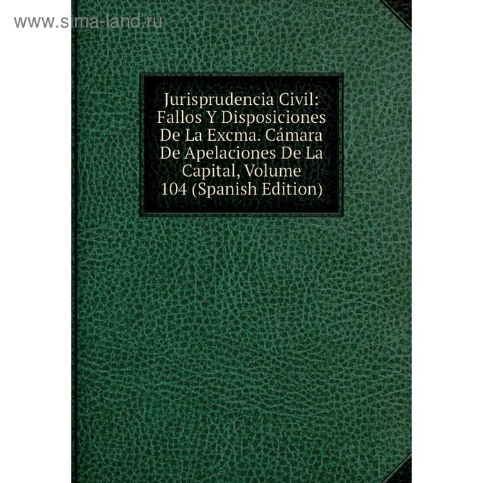 фото Книга jurisprudencia civil: fallos y disposiciones de la excma. cámara de apelaciones de la capital, volume 104 nobel press