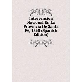 

Книга Intervención Nacional En La Provincia De Santa Fé, 1868 (Spanish Edition)