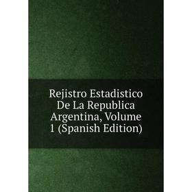 

Книга Rejistro Estadistico De La Republica Argentina, Volume 1 (Spanish Edition)
