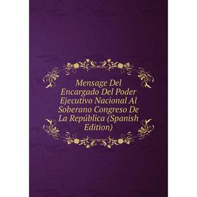 

Книга Mensage Del Encargado Del Poder Ejecutivo Nacional Al Soberano Congreso De La República
