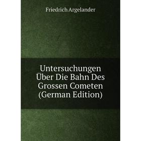 

Книга Untersuchungen Über Die Bahn Des Grossen Cometen (German Edition)
