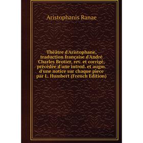 

Книга Théâtre d'Aristophane, traduction française d'André Charles Brotier, rev. et corrigé, précédée d'une introd. et augm