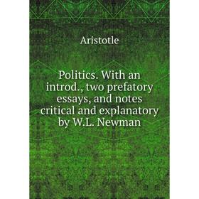 

Книга Politics. With an introd., two prefatory essays, and notes critical and explanatory by W.L. Newman