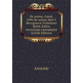 

Книга De anima. Greek. 1896 De anima libri 3. Recognovit Guilelmus Biehl. Editio stereotype emendatior (Greek Edition)